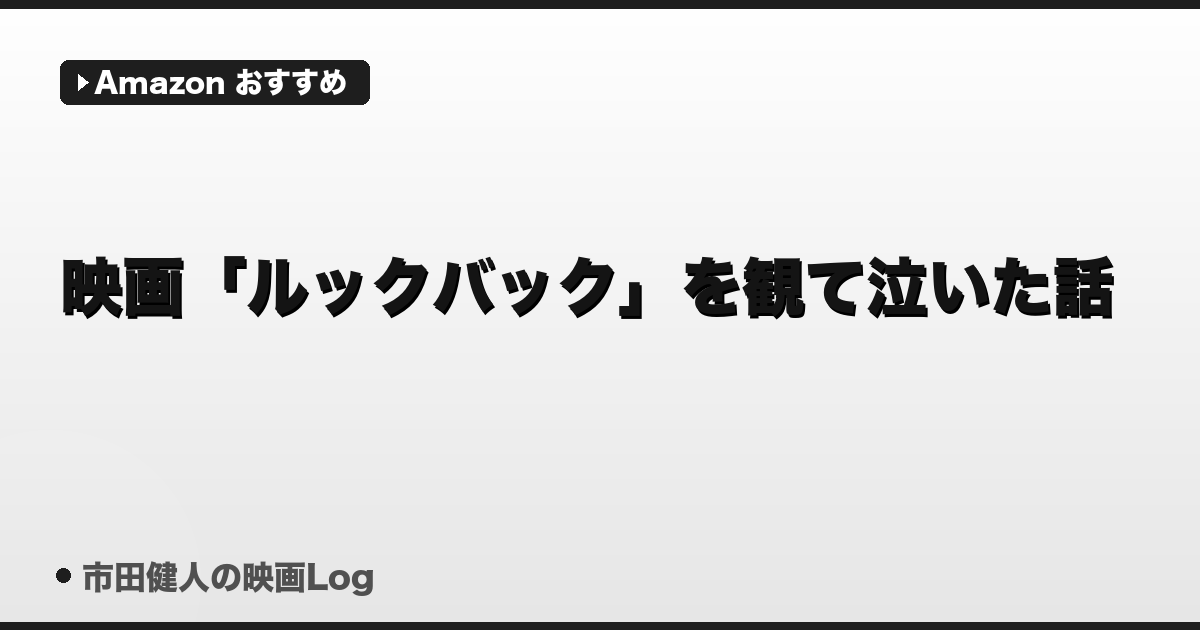 映画「ルックバック」を観て泣いた話｜創作への情熱と後悔を描く傑作