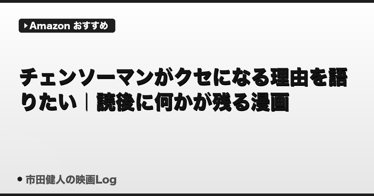 チェンソーマンがクセになる理由を語りたい｜読後に何かが残る唯一無二の漫画