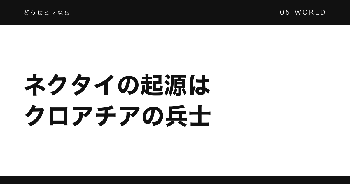 ネクタイの起源はクロアチアの兵士だった。首の布が礼装になるまで