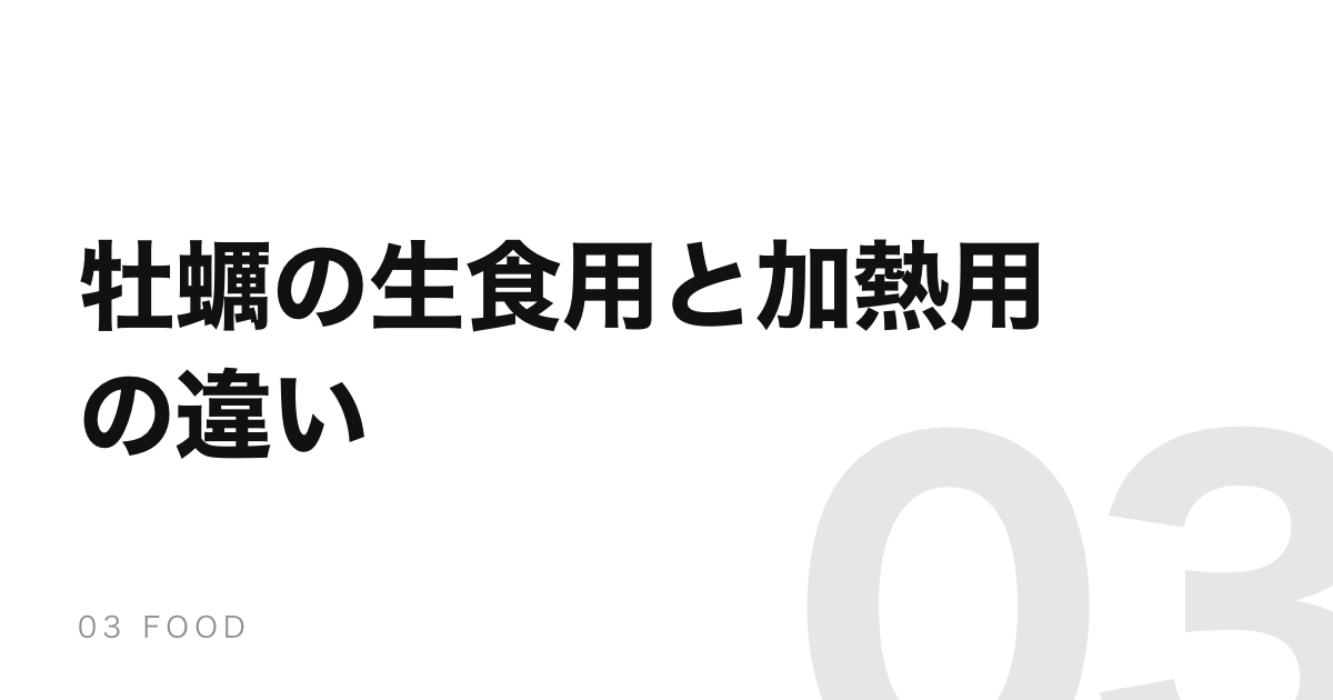 牡蠣の「生食用」と「加熱用」の違いは、鮮度ではない