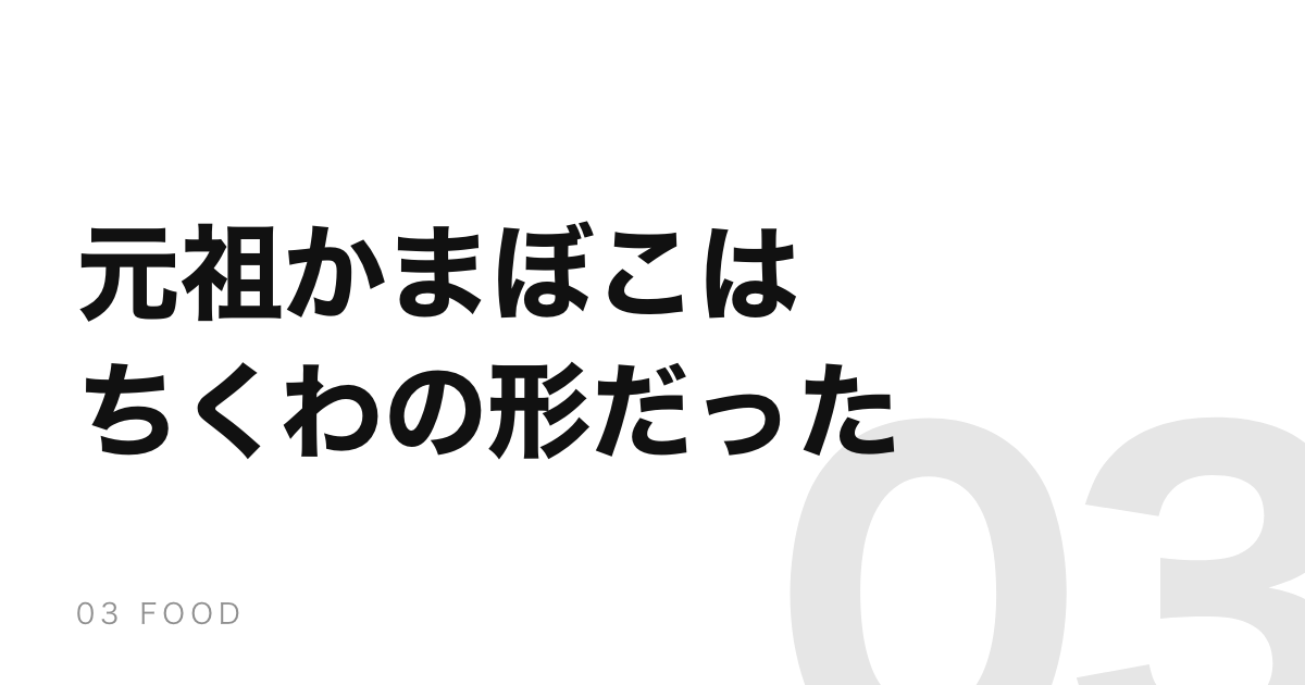 もとの「かまぼこ」は、今のちくわの形だった。板に名前を奪われた